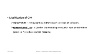 • Modification of CIM
Inclusive CIM – removing the arbitrariness in selection of cofactors.
Joint Inclusive CIM - it used in the multiple parents that have one common
parent i.e Nested association mapping.
18/11/2018 Mahesh R Hampannavar (mahi5295@gmail.com)
 