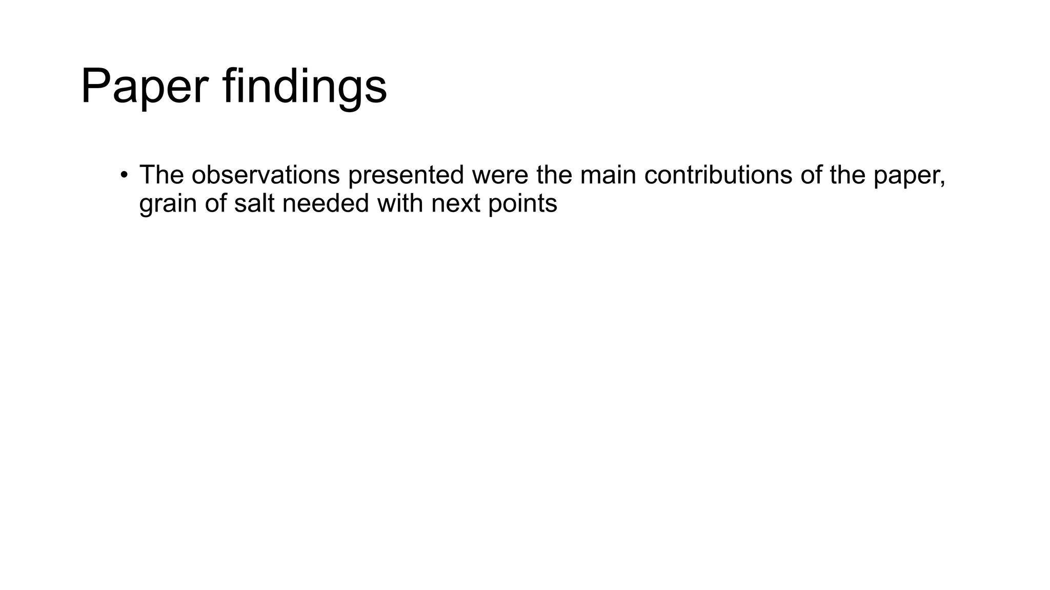 Paper findings
• The observations presented were the main contributions of the paper,
grain of salt needed with next points
 