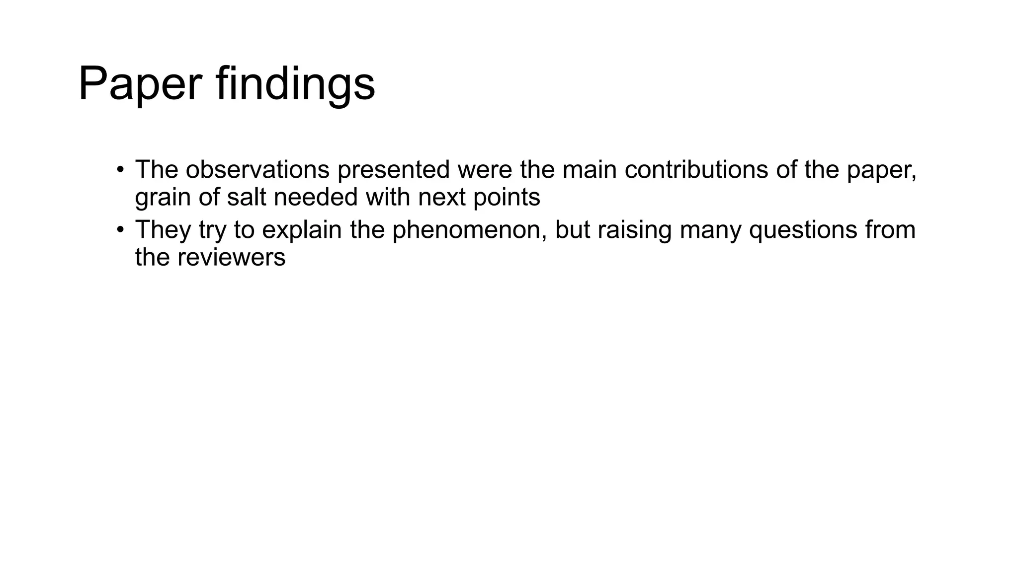 Paper findings
• The observations presented were the main contributions of the paper,
grain of salt needed with next points
• They try to explain the phenomenon, but raising many questions from
the reviewers
 