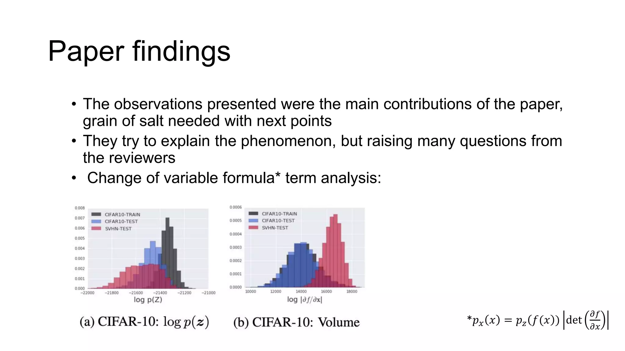 Paper findings
• The observations presented were the main contributions of the paper,
grain of salt needed with next points
• They try to explain the phenomenon, but raising many questions from
the reviewers
• Change of variable formula* term analysis:
*𝑝 𝑥 𝑥 = 𝑝 𝑧 𝑓(𝑥 ) det
𝜕𝑓
𝜕𝑥
 