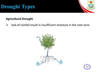 Drought Types
Agricultural Drought
 lack of rainfall result in insufficient moisture in the root zone
17
 