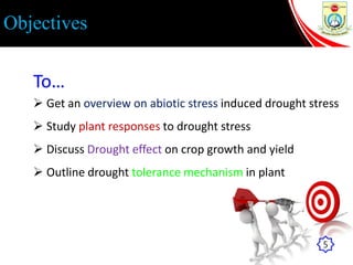 Objectives
 Get an overview on abiotic stress induced drought stress
 Study plant responses to drought stress
 Discuss Drought effect on crop growth and yield
 Outline drought tolerance mechanism in plant
To…
5
 