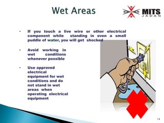• If you touch a live wire or other electrical
component while standing in even a small
puddle of water, you will get shocked
• Avoid working in
wet conditions
whenever possible
• Use approved
electrical
equipment for wet
conditions and do
not stand in wet
areas when
operating electrical
equipment
14
 