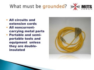  All circuits and
extension cords
 All noncurrent-
carrying metal parts
 Portable and semi-
portable tools and
equipment unless
they are double-
insulated
 