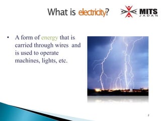 2
• A form of energy that is
carried through wires and
is used to operate
machines, lights, etc.
 