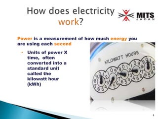 Power is a measurement of how much energy you
are using each second
• Units of power X
time, often
converted into a
standard unit
called the
kilowatt hour
(kWh)
8
 