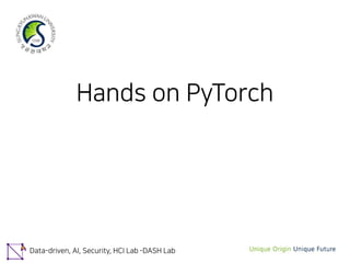Data-driven, AI, Security, HCI Lab -DASH Lab
Hands on PyTorch
 