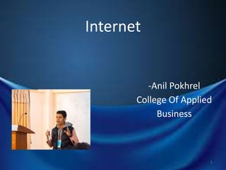 Internet
-Anil Pokhrel
College Of Applied
Business
1
 