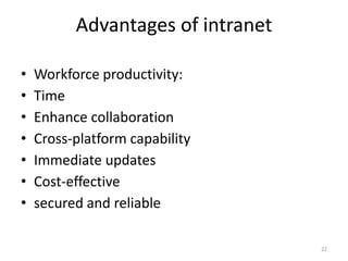 22
Advantages of intranet
• Workforce productivity:
• Time
• Enhance collaboration
• Cross-platform capability
• Immediate updates
• Cost-effective
• secured and reliable
 