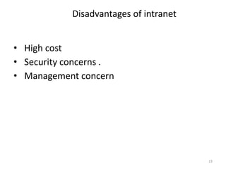 23
Disadvantages of intranet
• High cost
• Security concerns .
• Management concern
 