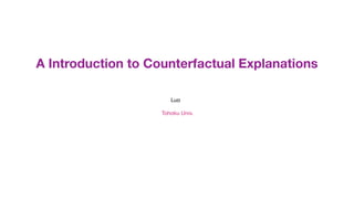 A Introduction to Counterfactual Explanations
Luo

Tohoku Univ.
 