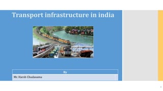 Transport infrastructure in india
By
Mr. Harsh Chudasama
1
 