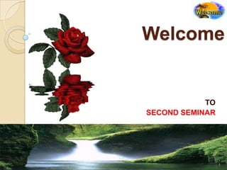 Welcome


            TO
SECOND SEMINAR




                 1
 