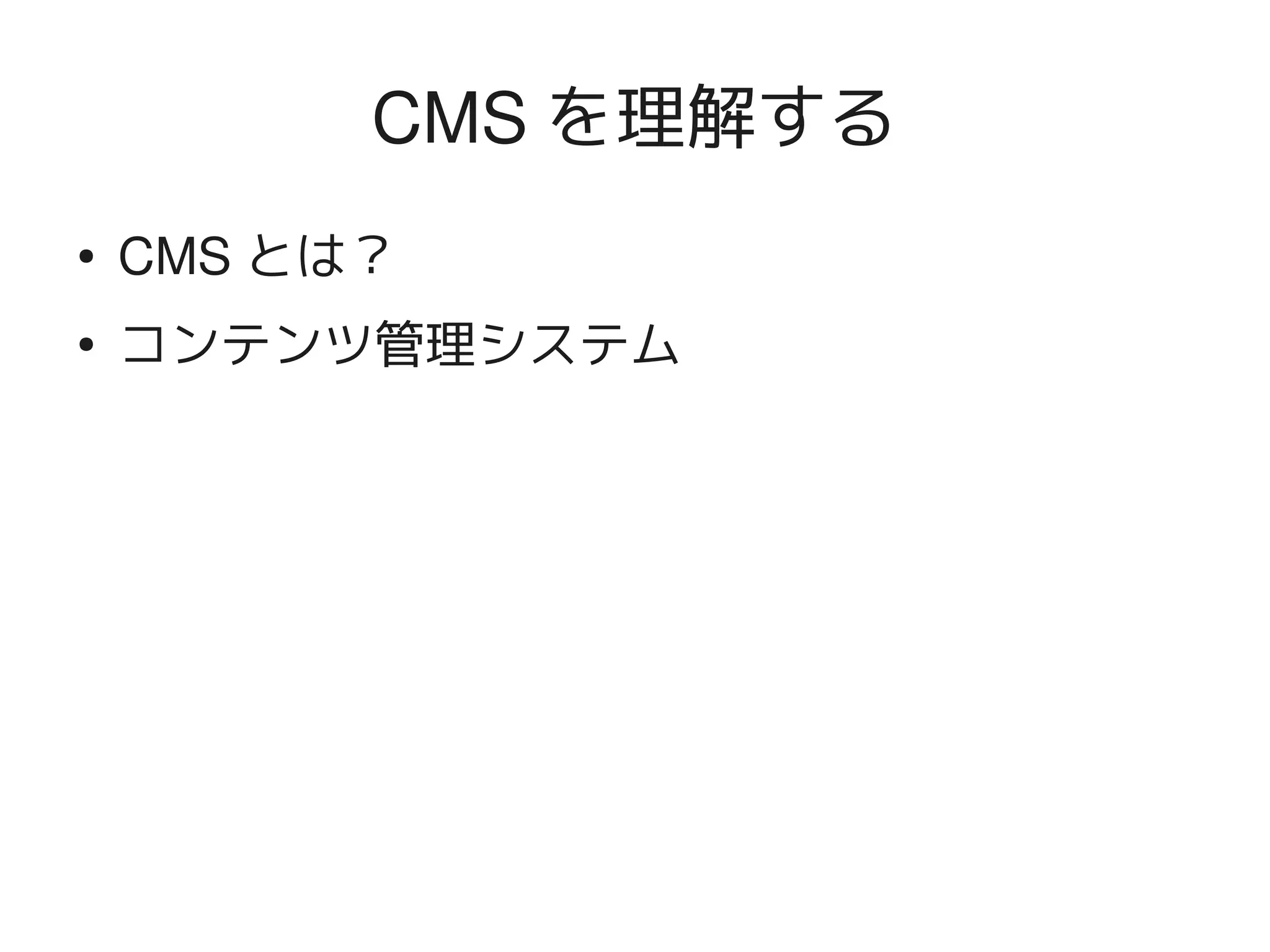 CMS を理解する
    ●   CMS とは？
    ●
        コンテンツ管理システム




                   
 