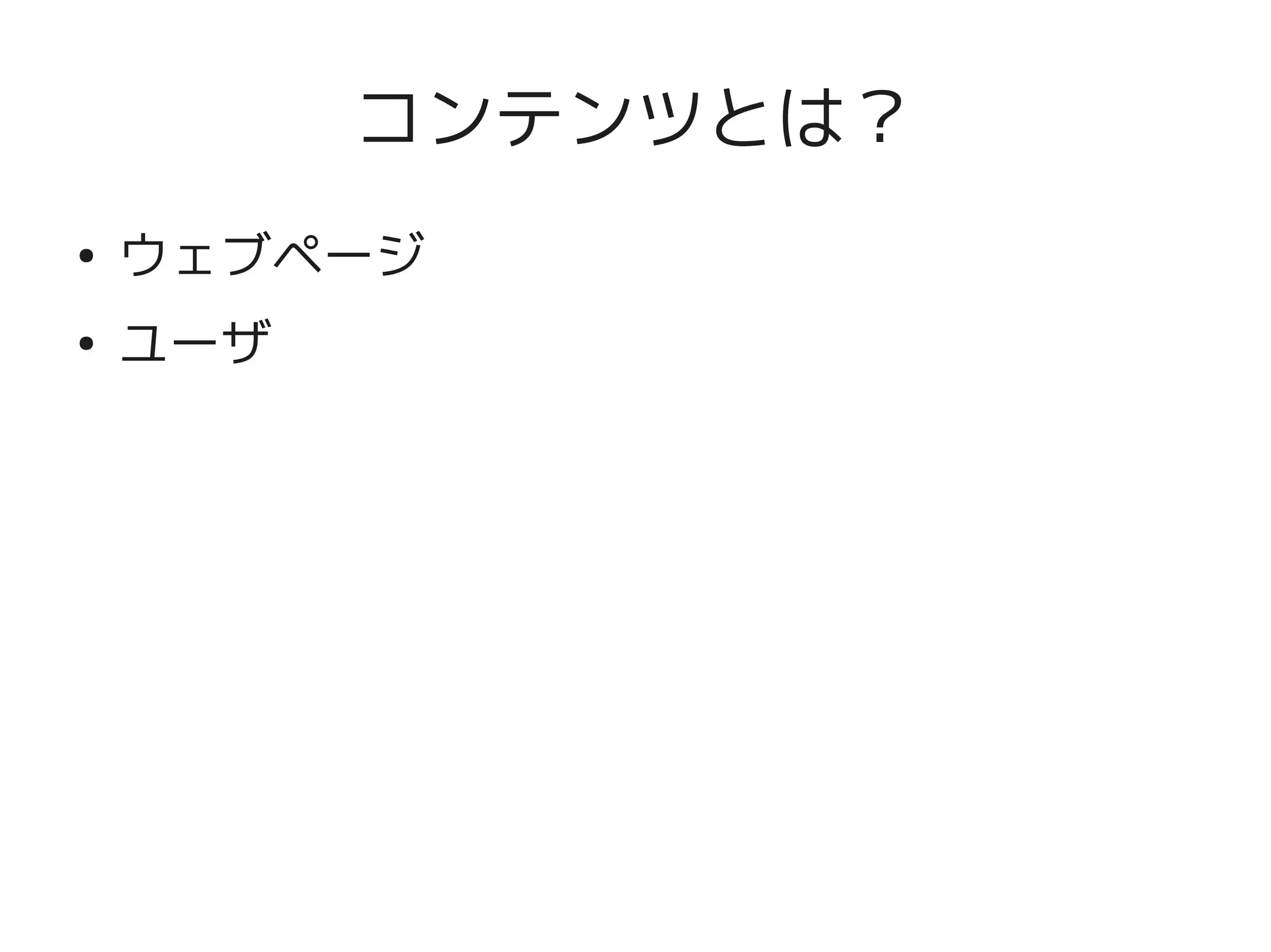 コンテンツとは？
    ●
        ウェブページ
    ●
        ユーザ




                  
 