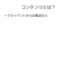 コンテンツとは？
    ●
        クライアントからの視点なら




                   
 