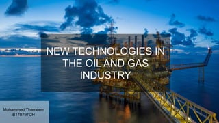 NEW TECHNOLOGIES IN
THE OIL AND GAS
INDUSTRY
Muhammed Thameem
B170797CH
 