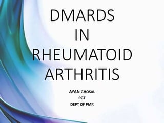 DMARDS
IN
RHEUMATOID
ARTHRITIS
AYAN GHOSAL
PGT
DEPT OF PMR
 