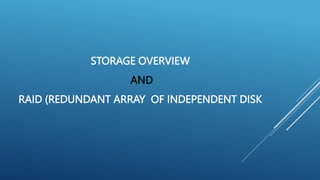 STORAGE OVERVIEW
AND
RAID (REDUNDANT ARRAY OF INDEPENDENT DISK
 
