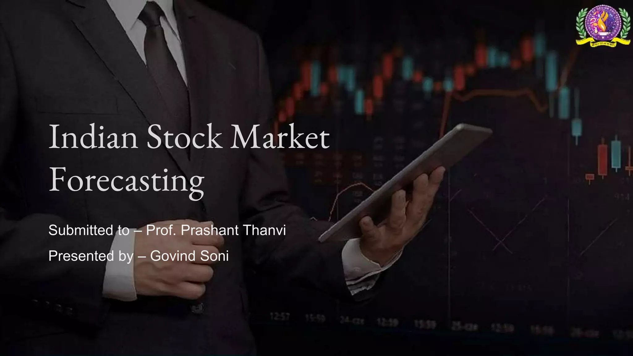 Indian Stock Market
Forecasting
Submitted to – Prof. Prashant Thanvi
Presented by – Govind Soni
 