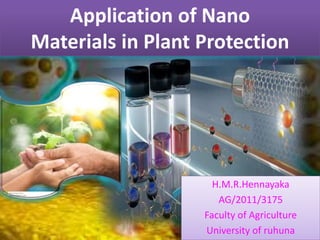 Application of Nano
Materials in Plant Protection
H.M.R.Hennayaka
AG/2011/3175
Faculty of Agriculture
University of ruhuna
 