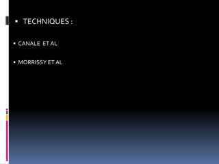  TECHNIQUES :
 CANALE ET AL
 MORRISSY ET AL
 