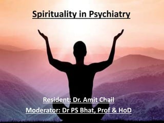 Resident: Dr. Amit Chail
Moderator: Dr PS Bhat, Prof & HoD
Spirituality in Psychiatry
2
 