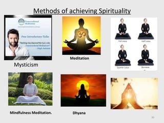 Consciousness
Methods of achieving Spirituality
30
Mysticism
Meditation
Dhyana
Mindfulness Meditation.
 