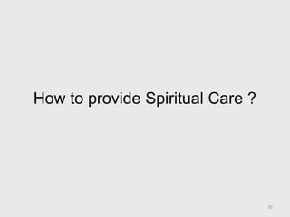 How to provide Spiritual Care ?
35
 