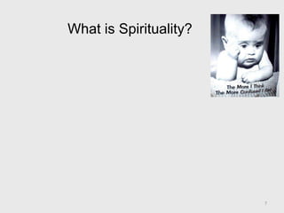 What is Spirituality?
7
 