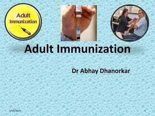 Adult Immunization
                    Dr Abhay Dhanorkar




2/15/2013                                1
 