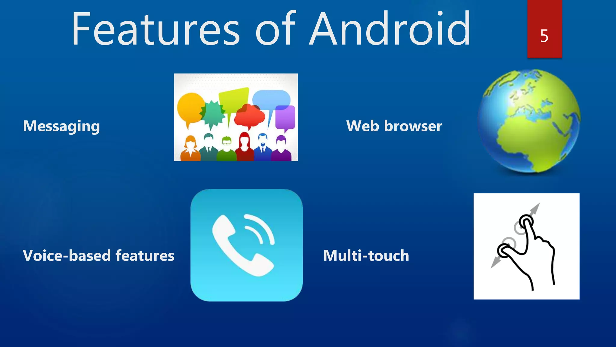 Features of Android Messaging Web browser Voice-based features Multi-touch 5 