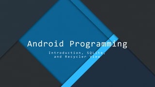 FABRIKAM
Android Programming
I n t r o d u c t i o n , S Q L i t e ,
a n d R e c y c l e r V i e w
 