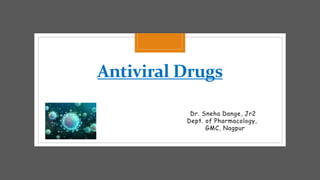 Antiviral Drugs
Dr. Sneha Dange, Jr2
Dept. of Pharmacology,
GMC, Nagpur
 