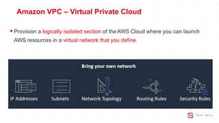 Tech Mely
Amazon VPC – Virtual Private Cloud
 Provision a logically isolated section of theAWS Cloud where you can launch
AWS resources in a virtual network that you define.
 