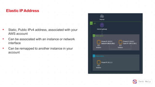 Tech Mely
Elastic IPAddress
• Static, Public IPv4 address, associated with your
AWS account
• Can be associated with an instance or network
interface
• Can be remapped to another instance in your
account
 