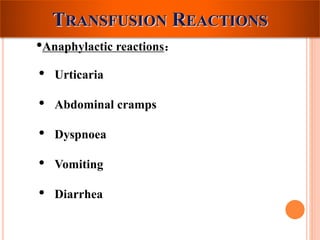 TRANSFUSION REACTIONS 
•Anaphylactic reactions： 
• Urticaria 
• Abdominal cramps 
• Dyspnoea 
• Vomiting 
• Diarrhea 
 