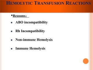 HEMOLYTIC TRANSFUSION REACTIONS 
•Reasons： 
 ABO incompatibility 
 Rh Incompatibility 
 Non-immune Hemolysis 
 Immune Hemolysis 
 