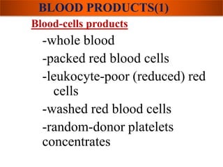 BLOOD PRODUCTS(1) 
Blood-cells products 
-whole blood 
-packed red blood cells 
-leukocyte-poor (reduced) red 
cells 
-washed red blood cells 
-random-donor platelets 
concentrates 
 