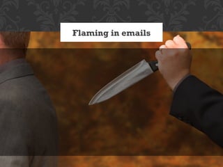 Flaming in emails
 
