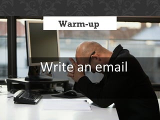 Warm-up




Write an email
 