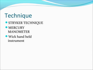 Technique
STRYKER TECHNIQUE
MERCURY

MANOMETER
Wick hand held
instrument

 