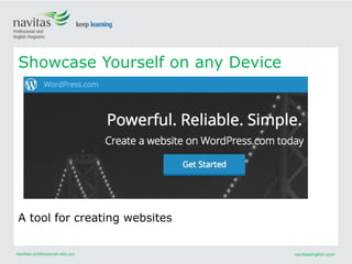 navitas-professional.edu.au navitasenglish.com
Showcase Yourself on any Device
A tool for creating websites
 