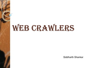 WEB CRAWLERs Siddharth Shankar 