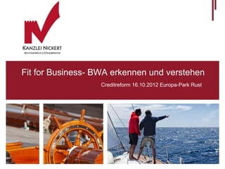 Fit for Business- BWA erkennen und verstehen
                   Creditreform 16.10.2012 Europa-Park Rust
 