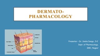 DERMATO-
PHARMACOLOGY
Presenter – Dr. Sneha Dange, Jr2
Dept. of Pharmacology,
GMC, Nagpur
 