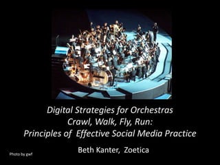Digital Strategies for Orchestras Crawl, Walk, Fly, Run:Principles of  Effective Social Media Practice   Beth Kanter,  Zoetica Photo by gwf 