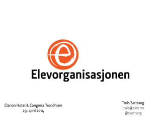 Truls Sætrang
truls@elev.no
@saetrang
Clarion Hotel & Congress Trondhiem
29. april 2014
 