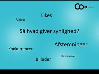 Likes
   Video


     Så hvad giver synlighed?

                          Afstemninger
Konkurrencer
                            Kommentarer
               Billeder
 