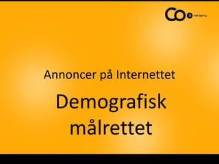 Annoncer på Internettet

  Demografisk
   målrettet
 